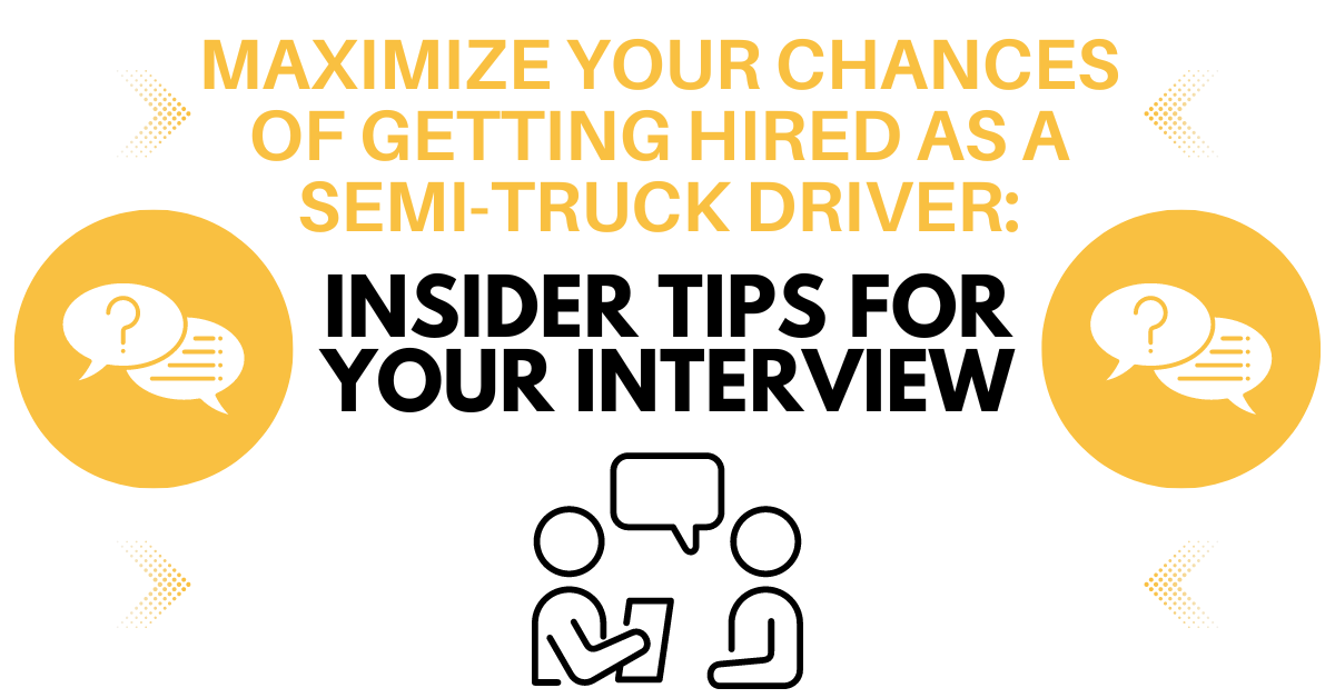 Maximize Your Chances of Getting Hired as a Semi-Truck Driver: Insider Tips for Your Interview